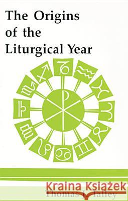 The Origins of the Liturgical Year: Second, Emended Edition Thomas J. Talley 9780814660751 Liturgical Press