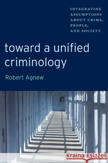 Toward a Unified Criminology: Integrating Assumptions about Crime, People and Society Agnew, Robert 9780814705094 0