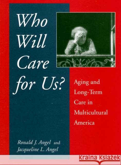Who Will Care for Us?: Aging and Long-Term Care in Multicultural America Angel, Ronald 9780814706831 New York University Press