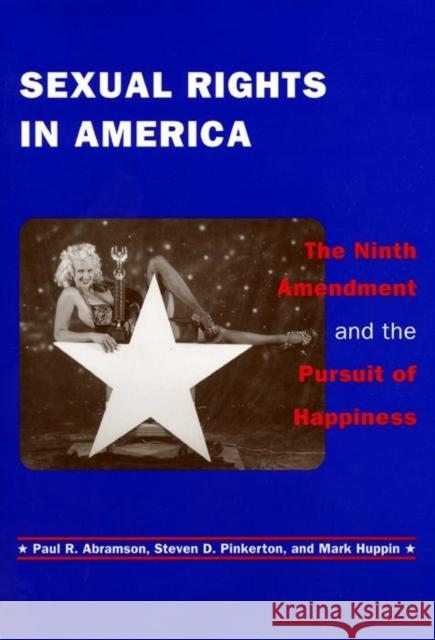 Sexual Rights in America: The Ninth Amendment and the Pursuit of Happiness Paul Abramson Steven D. Pinkerton Mark Huppin 9780814706923