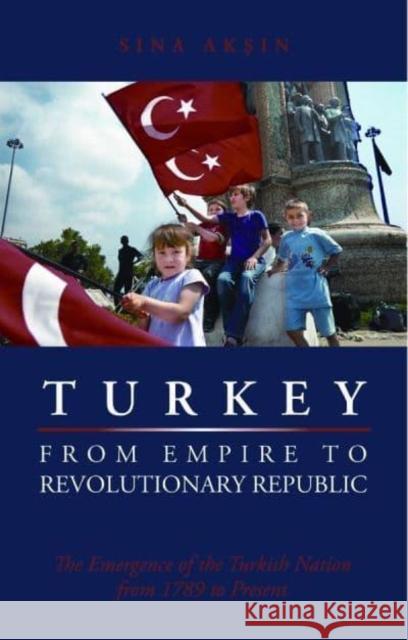 Turkey, from Empire to Revolutionary Republic: The Emergence of the Turkish Nation from 1789 to Present Sina Aksin Dexter H. Mursaloglu 9780814707210 New York University Press