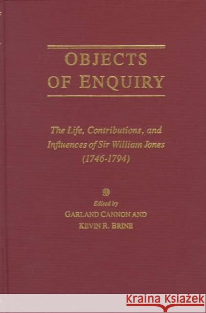 Objects of Enquiry: The Life, Contributions, and Influence of Sir William Jones (1746-1794) Garland Cannon Kevin Brine 9780814715178