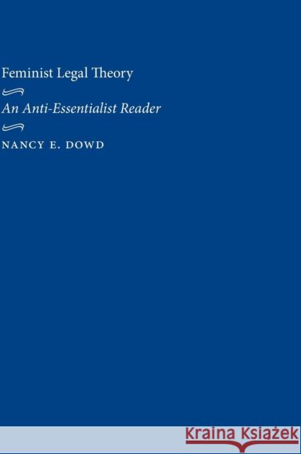 Feminist Legal Theory: An Anti-Essentialist Reader Nancy E. Dowd Michelle S. Jacobs 9780814719121 New York University Press