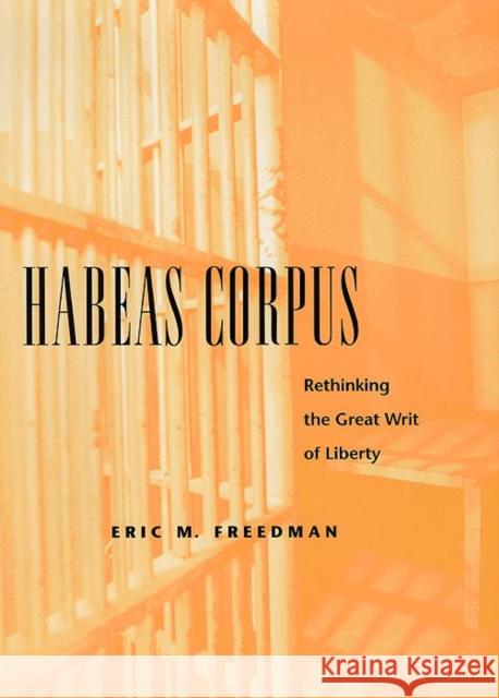 Habeas Corpus: Rethinking the Great Writ of Liberty Freedman, Eric M. 9780814727188 New York University Press