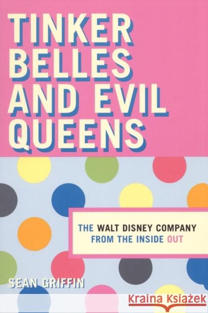 Tinker Belles and Evil Queens: The Walt Disney Company from the Inside Out Griffin, Sean P. 9780814731239