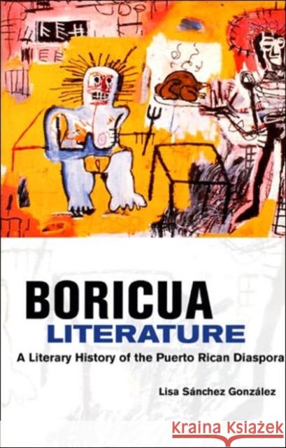 Boricua Literature: A Literary History of the Puerto Rican Diaspora Lisa Sanche Lisa Sanchez Gonzalez 9780814731468 New York University Press