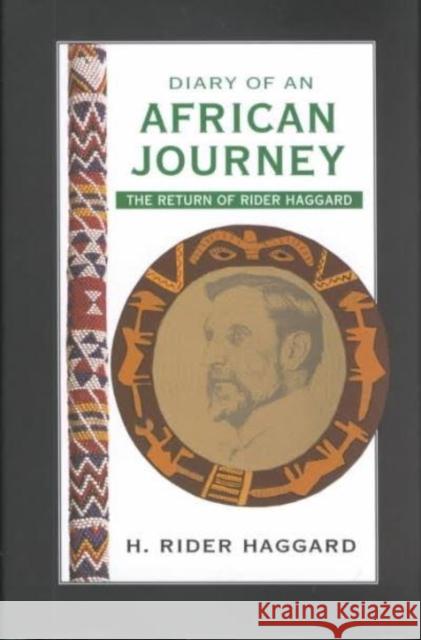 Diary of an African Journey: The Return of Rider Haggard H. Rider Haggard Stephen Coan Stephen Coan 9780814736319 New York University Press