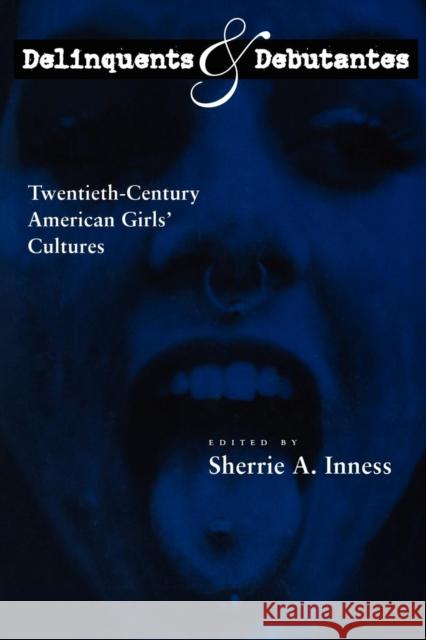 Delinquents and Debutantes: Twentieth-Century American Girls' Cultures Inness, Sherrie A. 9780814737651 New York University Press