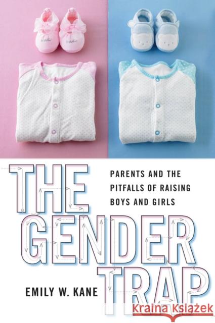 The Gender Trap: Parents and the Pitfalls of Raising Boys and Girls Kane, Emily W. 9780814737835 New York University Press