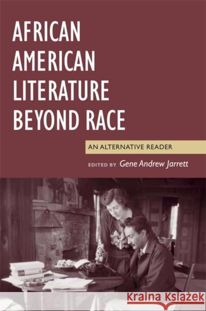 African American Literature Beyond Race: An Alternative Reader Gene Andrew Jarrett 9780814742877 New York University Press