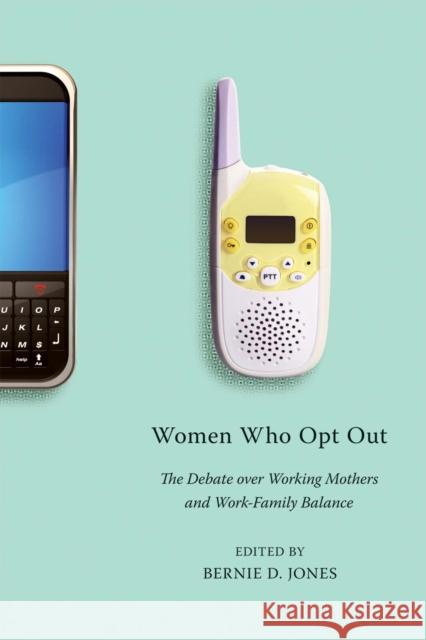 Women Who Opt Out: The Debate Over Working Mothers and Work-Family Balance Clay Library Bernie Jones 9780814743126 New York University Press