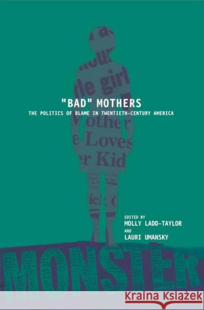 Bad Mothers: The Politics of Blame in Twentieth-Century America Ladd-Taylor, Molly 9780814751206 New York University Press