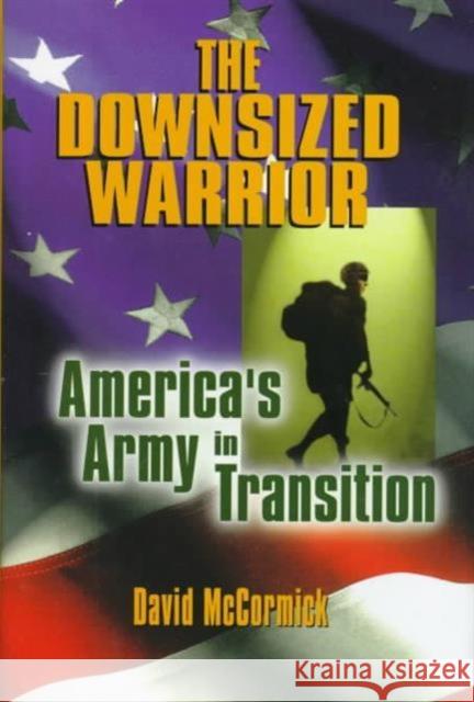 The Downsized Warrior: America's Army in Transition McCormick, David H. 9780814755846
