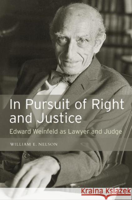 In Persuit of Right and Justice: Edward Wienfeld as Lawyer and Judge William Edward Nelson 9780814758281 New York University Press