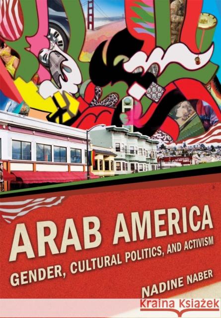 Arab America: Gender, Cultural Politics, and Activism Naber, Nadine 9780814758861 New York University Press