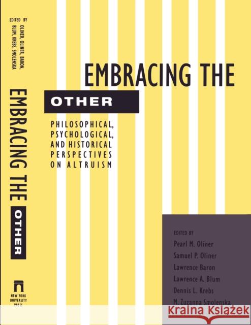 Embracing the Other: Philosophical, Psychological, and Historical Perspectives on Altruism Samuel P. Oliner Lawrence Baron Pearl M. Oliner 9780814761755 New York University Press