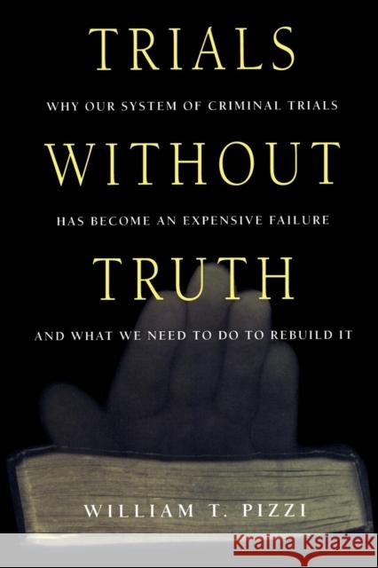 Trials Without Truth: Why Our System of Criminal Trials Has Become an Expensive Failure and What We Need to Do to Rebuild It Pizzi, William T. 9780814766507 New York University Press