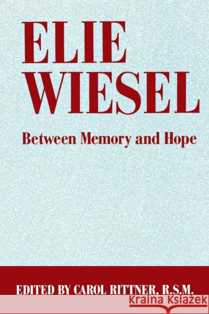 Elie Wiesel: Between Memory and Hope Carol Rittner 9780814774212