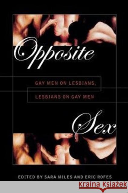 Opposite Sex: Gay Men on Lesbians, Lesbians on Gay Men Sara Miles Eric E. Rofes 9780814774762 New York University Press