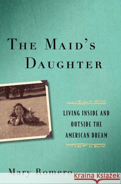 The Maid's Daughter: Living Inside and Outside the American Dream Romero, Mary 9780814776421