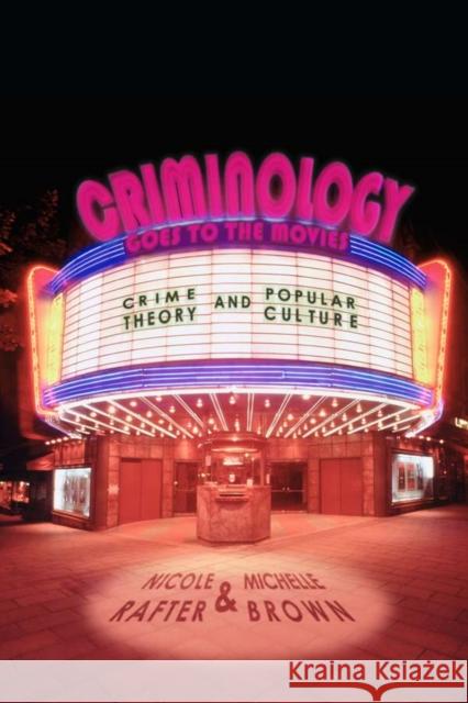 Criminology Goes to the Movies: Crime Theory and Popular Culture Rafter, Nicole 9780814776513