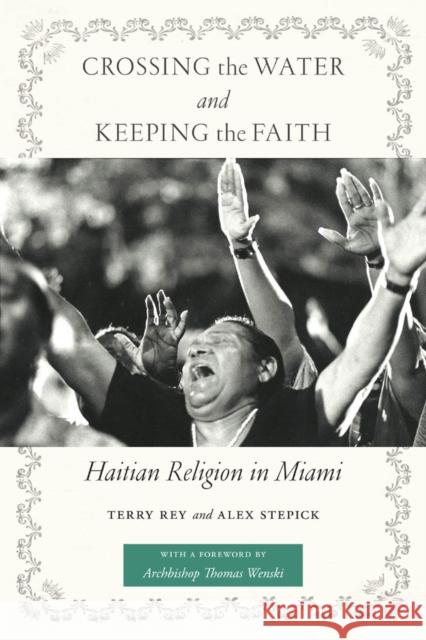 Crossing the Water and Keeping the Faith: Haitian Religion in Miami Rey, Terry 9780814777084