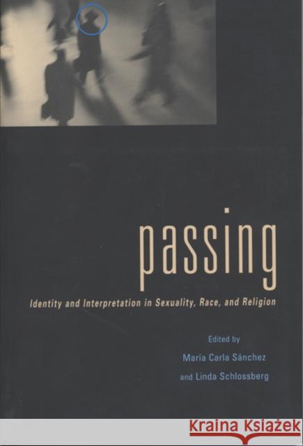 Passing: Identity and Interpretation in Sexuality, Race, and Religion Maria C. Sanchez Linda Schlossberg 9780814781227 New York University Press