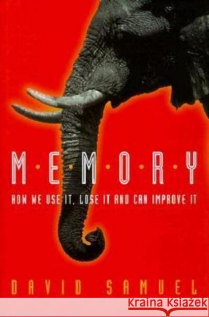Memory: How We Use It, Lose It and Can Improve It David Samuel 9780814781456 New York University Press