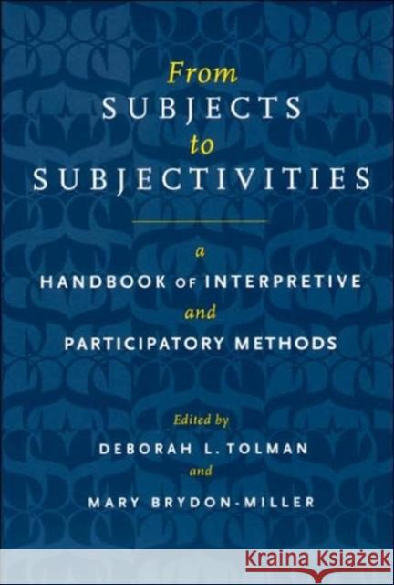From Subjects to Subjectivities: A Handbook of Interpretive and Participatory Methods Deborah L. Tolman Mary Brydon-Miller 9780814782583