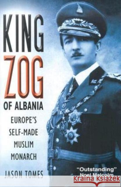 King Zog of Albania: Europe's Self-Made Muslim King Jason Hunter Tomes 9780814782835