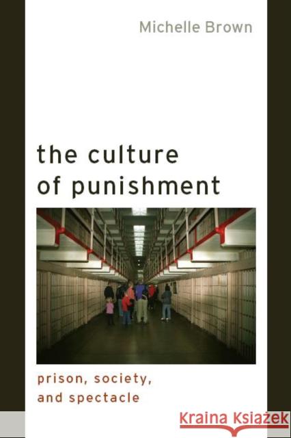 The Culture of Punishment: Prison, Society, and Spectacle Brown, Michelle 9780814791004