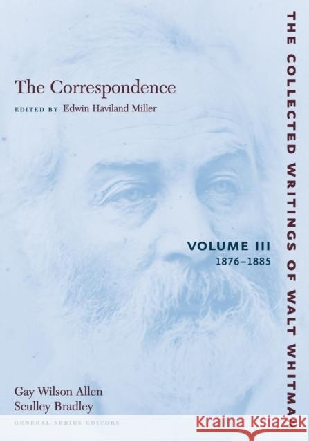 The Correspondence: Volume III: 1876-1885 Walt Whitman Edwin Haviland Miller 9780814794234