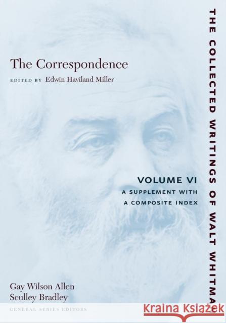 The Correspondence: Volume VI: A Supplement with a Composite Index Walt Whitman Edwin Haviland Miller 9780814794265