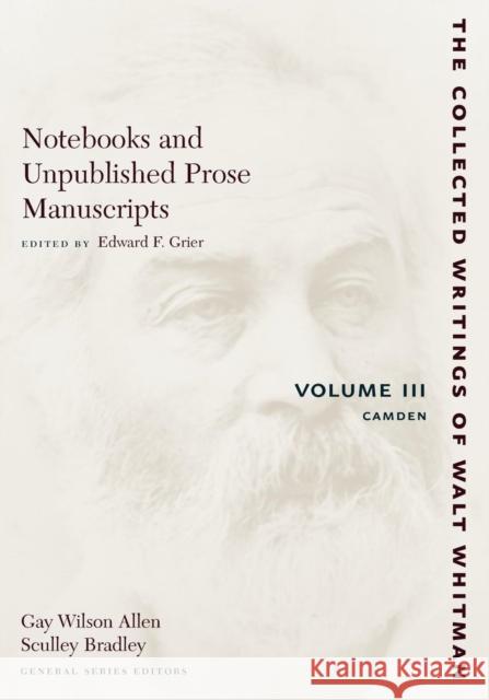 Notebooks and Unpublished Prose Manuscripts: Volume III: Camden Whitman, Walt 9780814794371