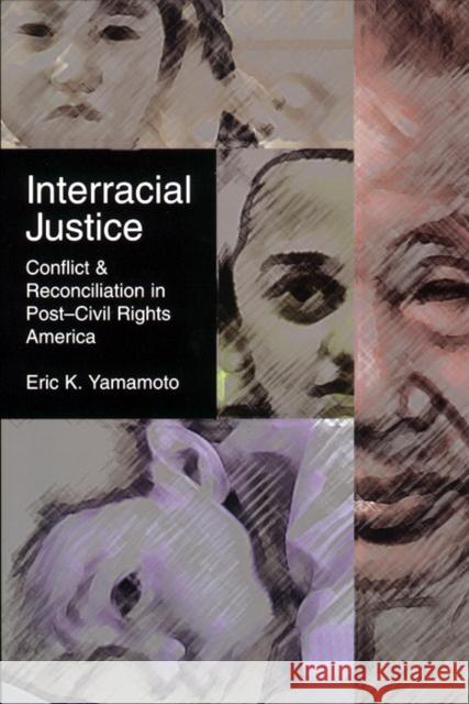 Interracial Justice: Conflict and Reconciliation in Post-Civil Rights America Eric K. Yamamoto 9780814796740 New York University Press