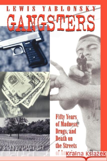 Gangsters: 50 Years of Madness, Drugs, and Death on the Streets of America Lewis Yablonsky 9780814796795 New York University Press