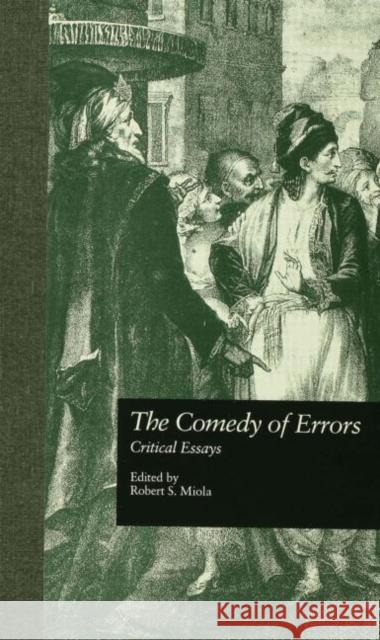 The Comedy of Errors: Critical Essays Miola, Robert S. 9780815319979 Garland Publishing