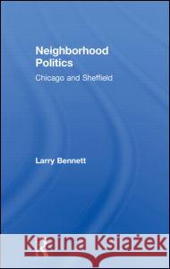 Neighborhood Politics: Chicago and Sheffield Larry Bennett 9780815321132