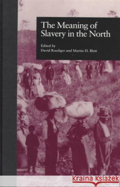 The Meaning of Slavery in the North Martin Blatt David Roediger Dan Georgakas 9780815323457 Garland Publishing