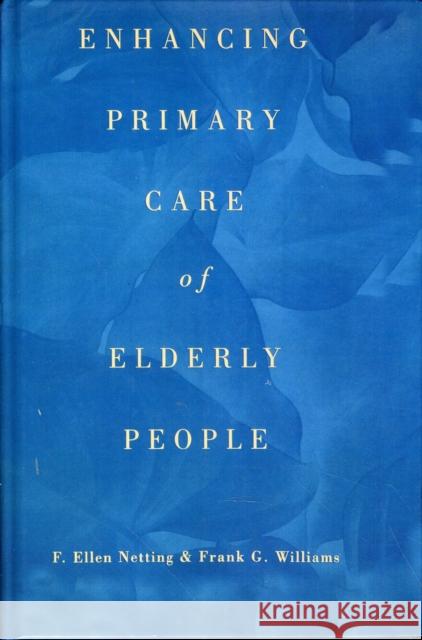 Enhancing Primary Care of Elderly People Elle Nettin F. Ellen Netting Frank G. Williams 9780815325314
