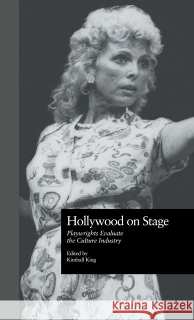 Hollywood on Stage: Playwrights Evaluate the Culture Industry King, Kimball 9780815328230