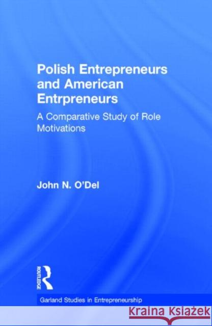 Polish Entrepreneurs and American Entrepreneurs: A Comparative Study of Role Motivations O'Del, John 9780815328506 Garland Publishing