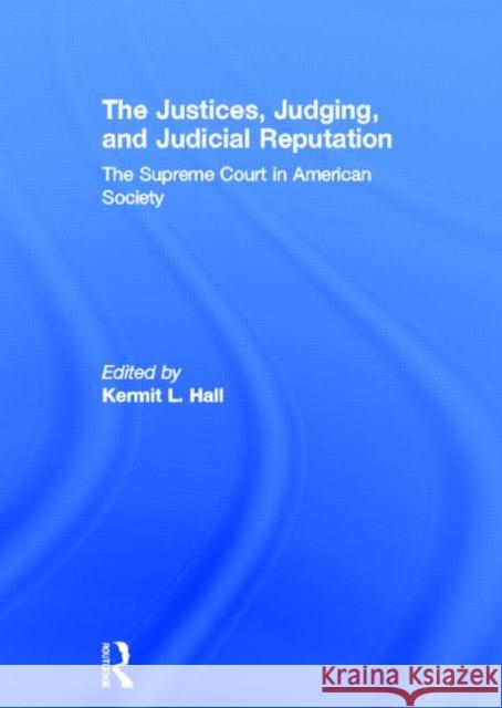 The Justices, Judging, and Judicial Reputation: The Supreme Court in American Society Hall, Kermit L. 9780815334255
