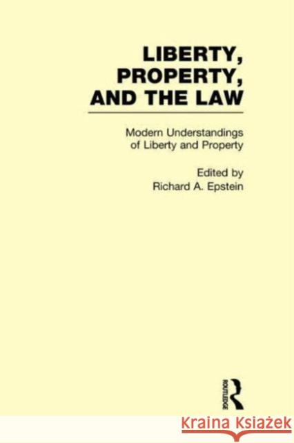 Modern Understandings of Liberty and Property : Liberty, Property, and the Law R. Epstein Richard A. Epstein 9780815335566 Routledge