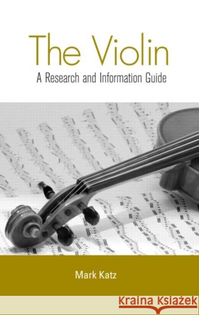 The Violin: A Research and Information Guide Katz, Mark 9780815336372 Routledge