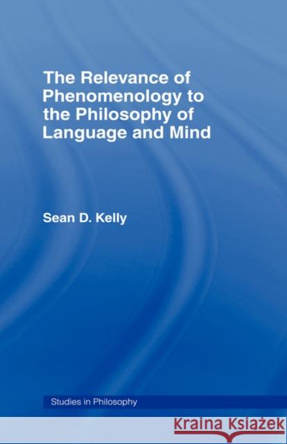 The Relevance of Phenomenology to the Philosophy of Language and Mind Sean Kelly 9780815338550