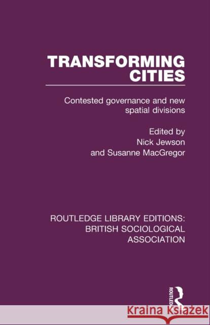 Transforming Cities: Contested Governance and New Spatial Divisions Nick Jewson Susanne MacGregor 9780815347279