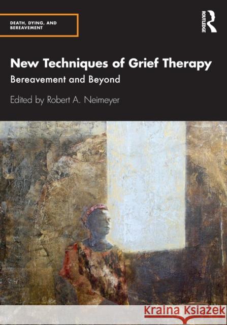 New Techniques of Grief Therapy: Bereavement and Beyond Robert A. Neimeyer 9780815352037