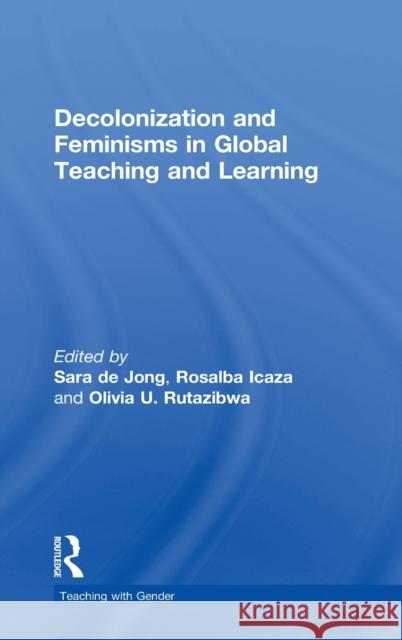 Decolonization and Feminisms in Global Teaching and Learning Rosalba Icaza Olivia Rutazibwa Sara D 9780815355939 Routledge