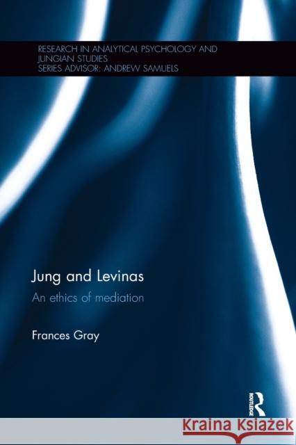 Jung and Levinas: An Ethics of Mediation Gray, Frances (University of Queensland, Australia) 9780815358978
